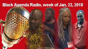 Black Agenda Radio. Week of January 22, 2018