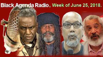 Black Agenda Radio, Week of Monday, June 25, 2018