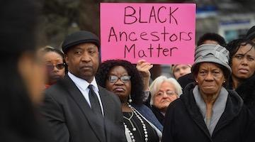 Black Lives Extinguished, Black Ancestors’ Bodies Desecrated