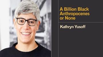 BAR Book Forum: Kathryn Yusoff’s “A Billion Black Anthropocenes or None”